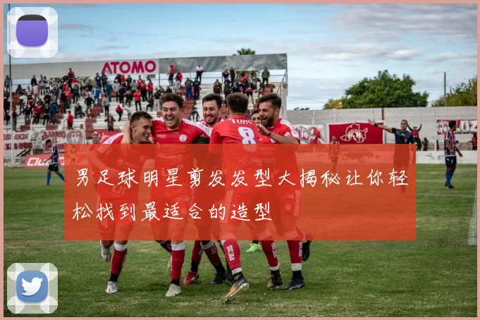 男足球明星剪发发型大揭秘让你轻松找到最适合的造型