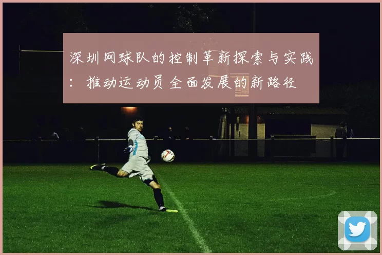 深圳网球队的控制革新探索与实践：推动运动员全面发展的新路径