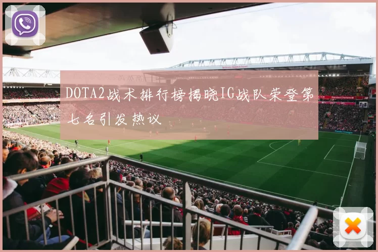DOTA2战术排行榜揭晓IG战队荣登第七名引发热议