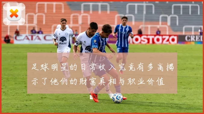 足球明星的日常收入究竟有多高揭示了他们的财富真相与职业价值