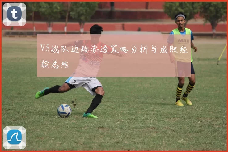 V5战队边路渗透策略分析与成败经验总结