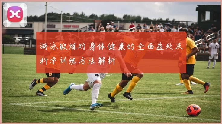 游泳锻炼对身体健康的全面益处及科学训练方法解析