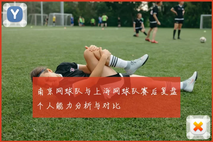南京网球队与上海网球队赛后复盘个人能力分析与对比