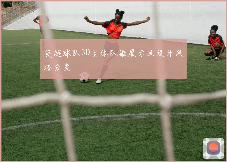 英超球队3D立体队徽展示及设计风格分类