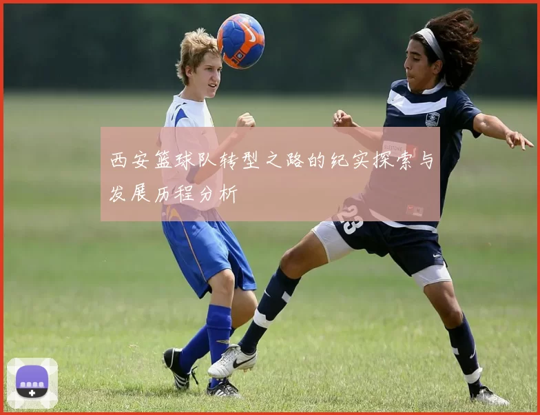 西安篮球队转型之路的纪实探索与发展历程分析