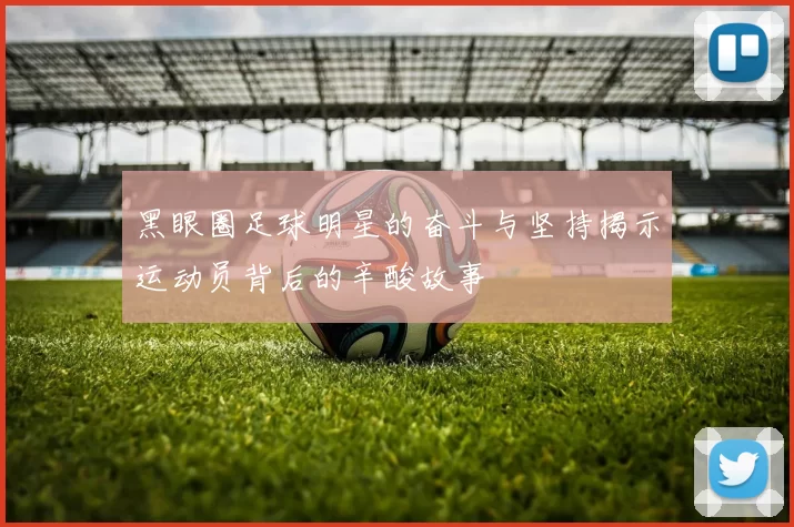 黑眼圈足球明星的奋斗与坚持揭示运动员背后的辛酸故事
