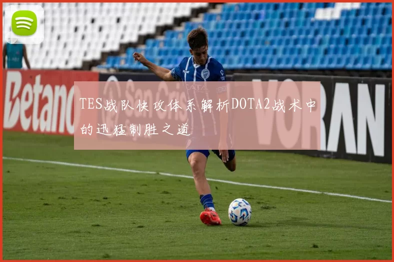 TES战队快攻体系解析DOTA2战术中的迅猛制胜之道