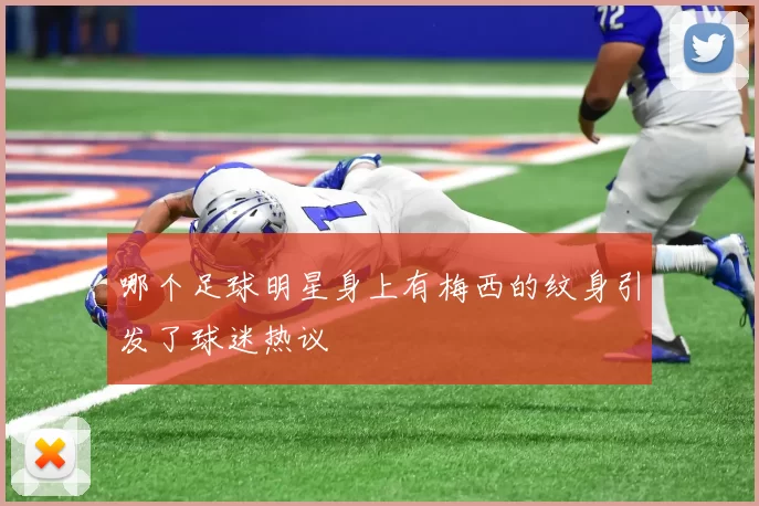 哪个足球明星身上有梅西的纹身引发了球迷热议