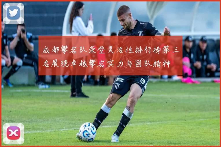 成都攀岩队荣登灵活性排行榜第三名展现卓越攀岩实力与团队精神