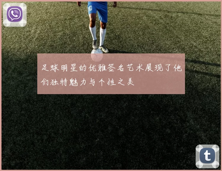 足球明星的优雅签名艺术展现了他们独特魅力与个性之美