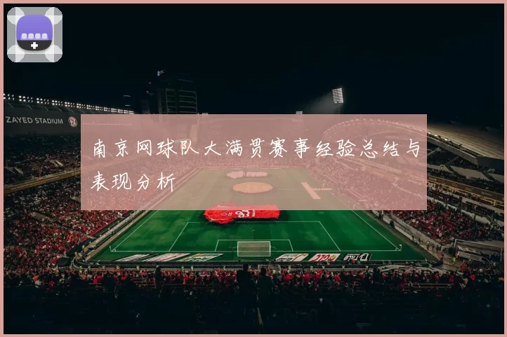 南京网球队大满贯赛事经验总结与表现分析
